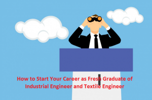 How to Start Your Career as Fresh Graduate of Industrial Engineer and Textile Engineer