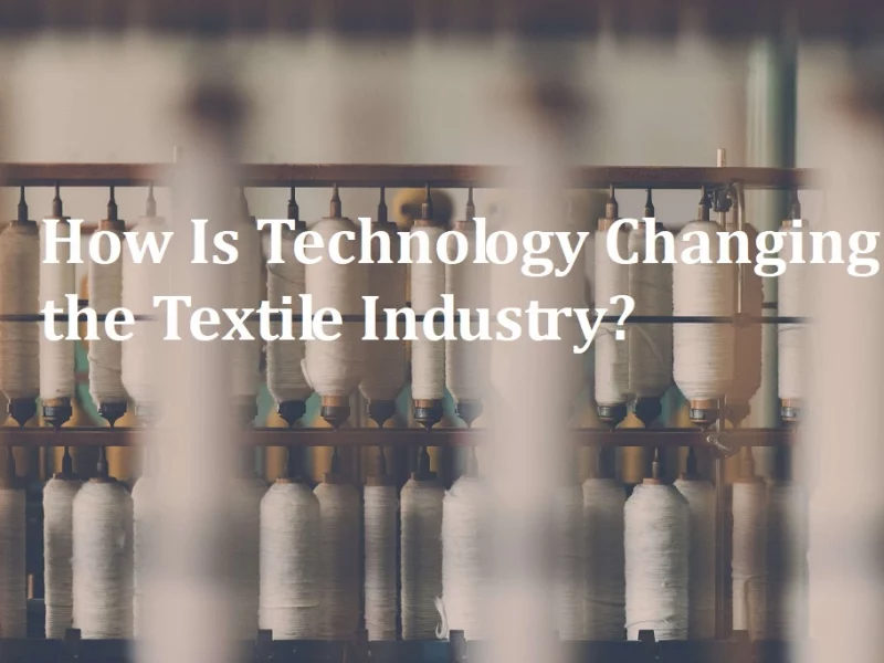 How Is Technology Changing the Textile Industry?