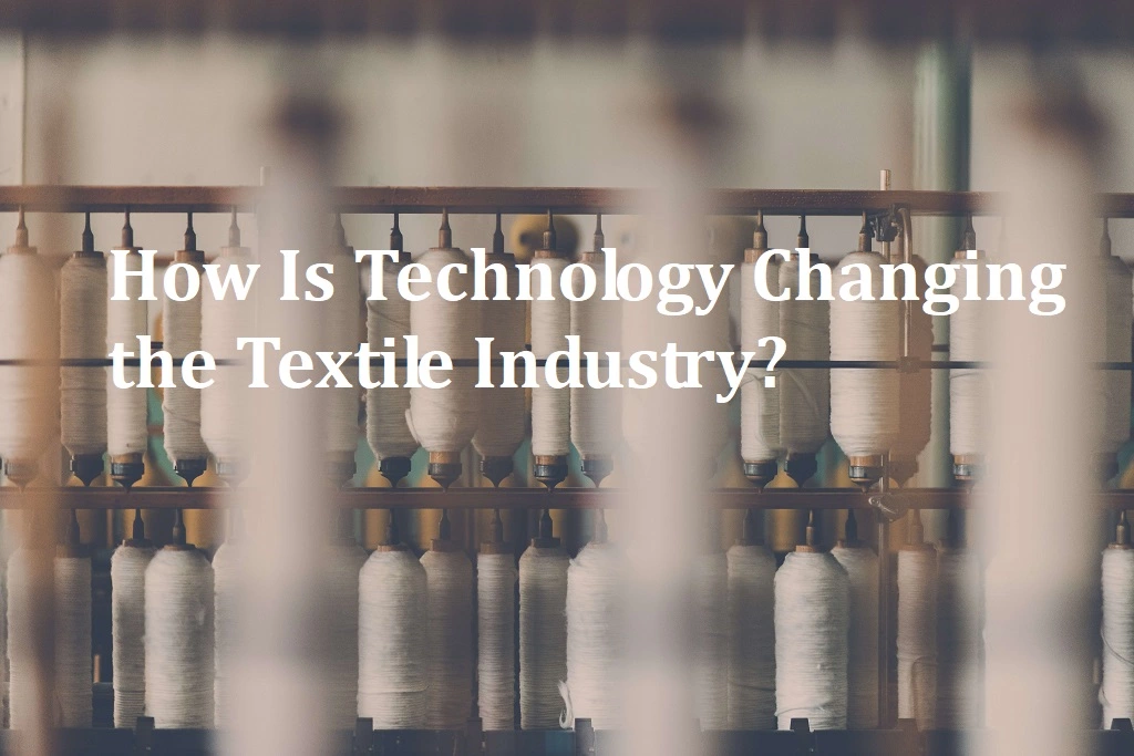 How Is Technology Changing the Textile Industry?