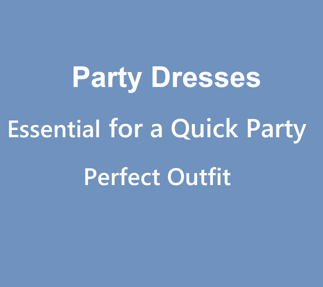 Five Party Dresses Essential for a Quick Party-Perfect Outfit
