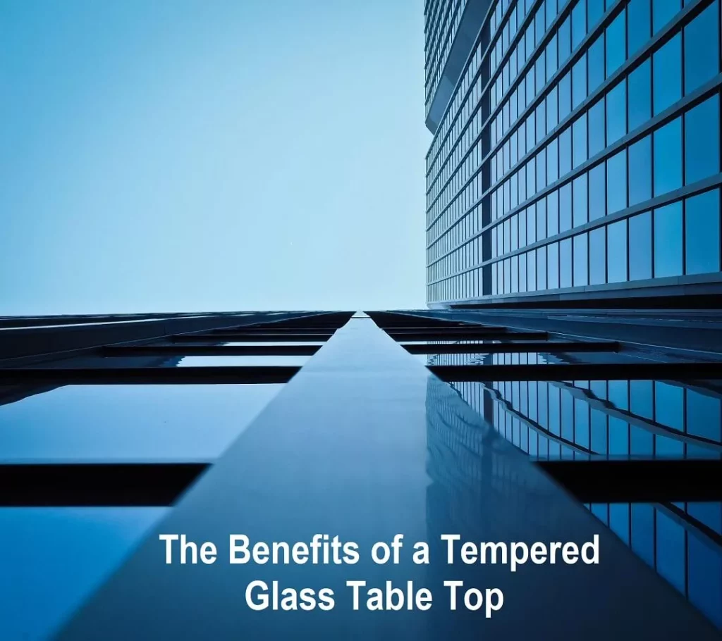 The Benefits of a Tempered Glass Table Top - Why You Should Consider It for Your Home