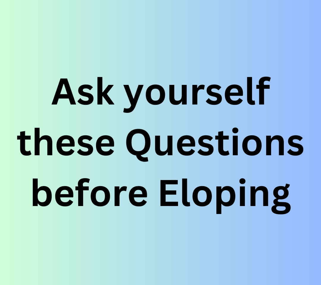 Ask yourself these Questions before Eloping