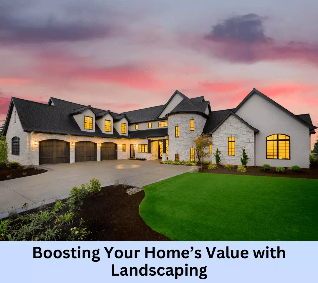 Maximizing Your Curb Appeal: Boosting Your Home’s Value with Landscaping