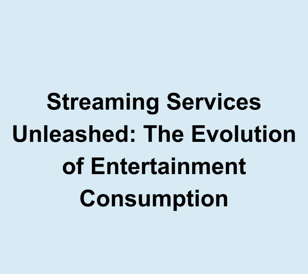 Streaming Services Unleashed The Evolution of Entertainment Consumption