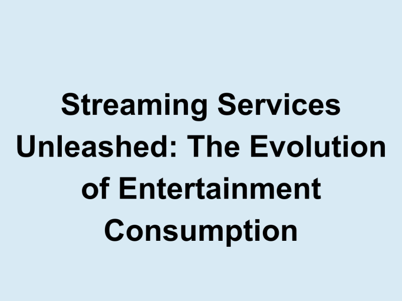 streaming Services Unleashed The Evolution of Entertainment Consumption