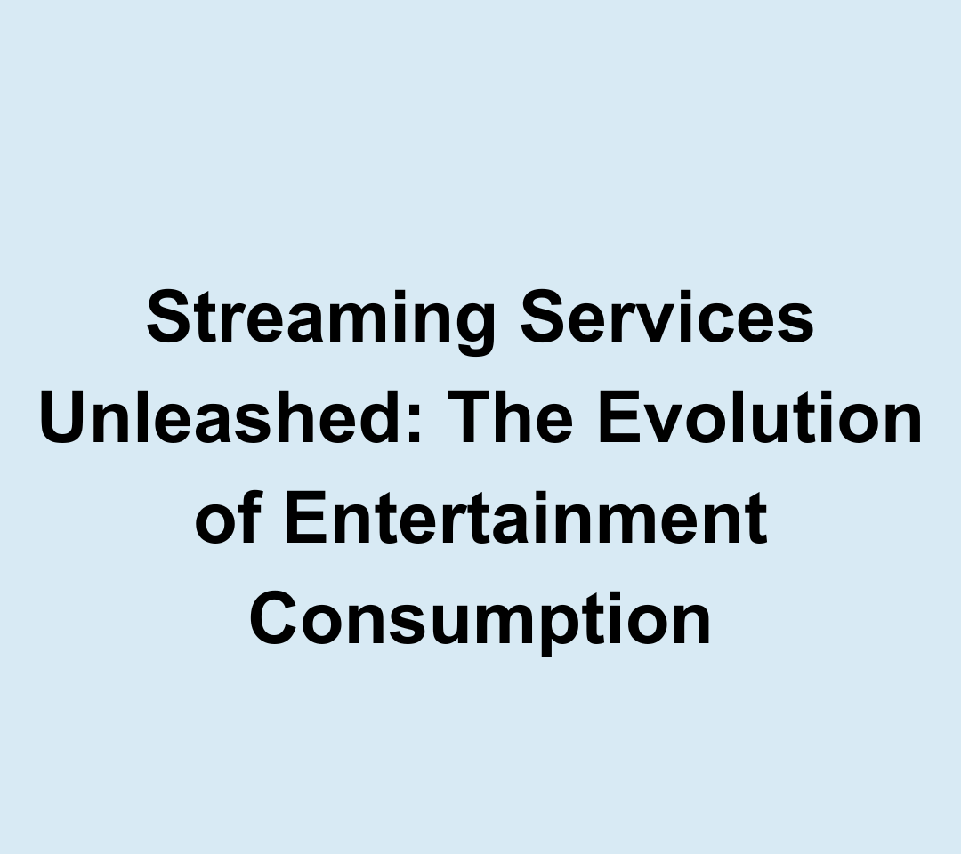 Streaming Services Unleashed: The Evolution of Entertainment Consumption