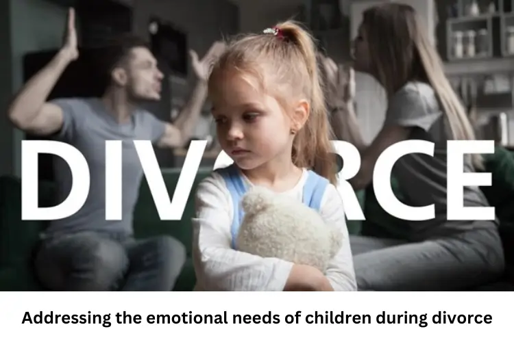 Addressing the emotional needs of children during divorce: Tips for parents